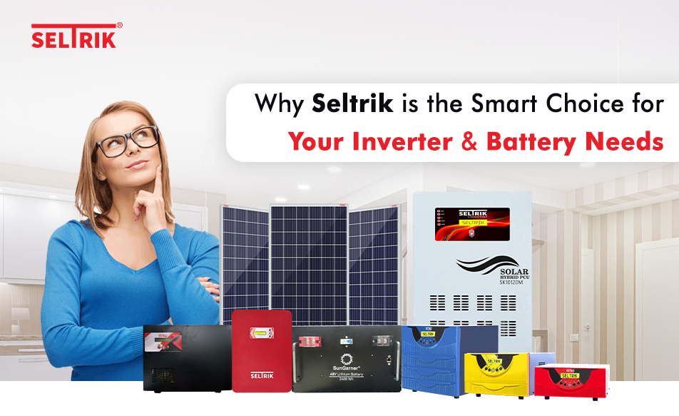 Why Seltrik is the Smart Choice for Your Inverter and Battery Needs