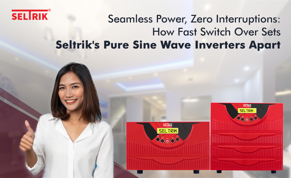 Seamless Power, Zero Interruptions: How Fast Switch Over Sets Seltrik's Pure Sine Wave Inverters Apart