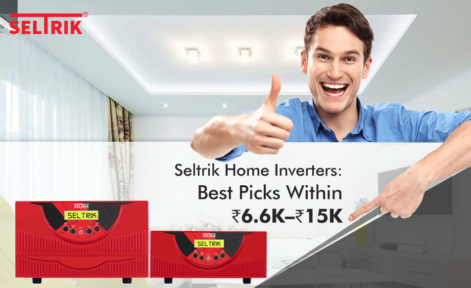 Seltrik Home Inverters: Best Picks Within ₹6.6K–₹15K