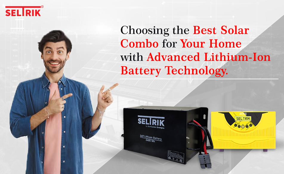 Choosing the Best Solar Combo for Your Home with Advanced Lithium-Ion Battery Technology