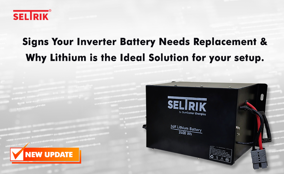 Signs Your Inverter Battery Needs Replacement and Why Lithium is the Ideal Solution for your setup