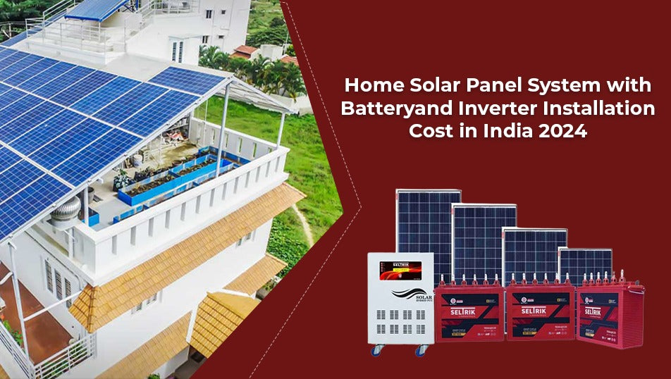 Home Solar Panel System with Battery and Inverter Installation Cost in India 2024