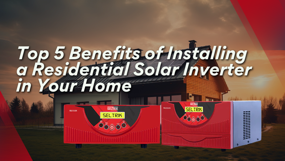 Top 5 Benefits of Installing a Residential Solar Inverter in Your Home