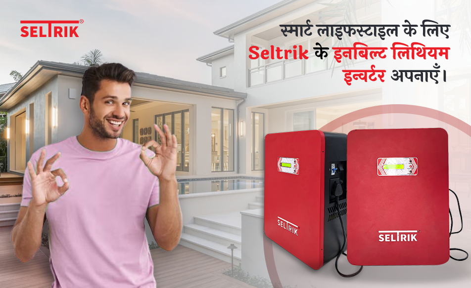 स्मार्ट लाइफस्टाइल के लिए Seltrik के इनबिल्ट लिथियम इन्वर्टर अपनाएँ।