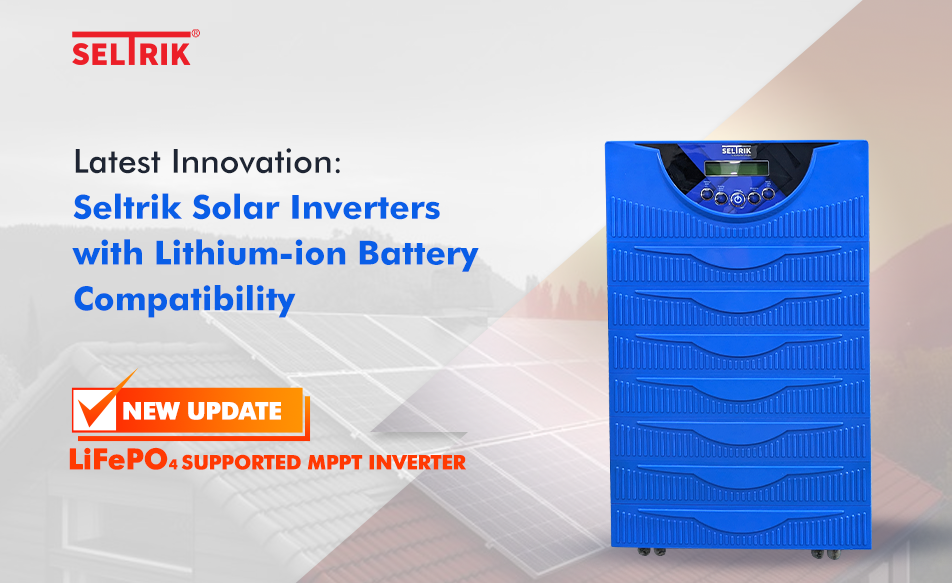 Latest Innovation: Seltrik Solar Inverters with Lithium-Ion Battery Compatibilit