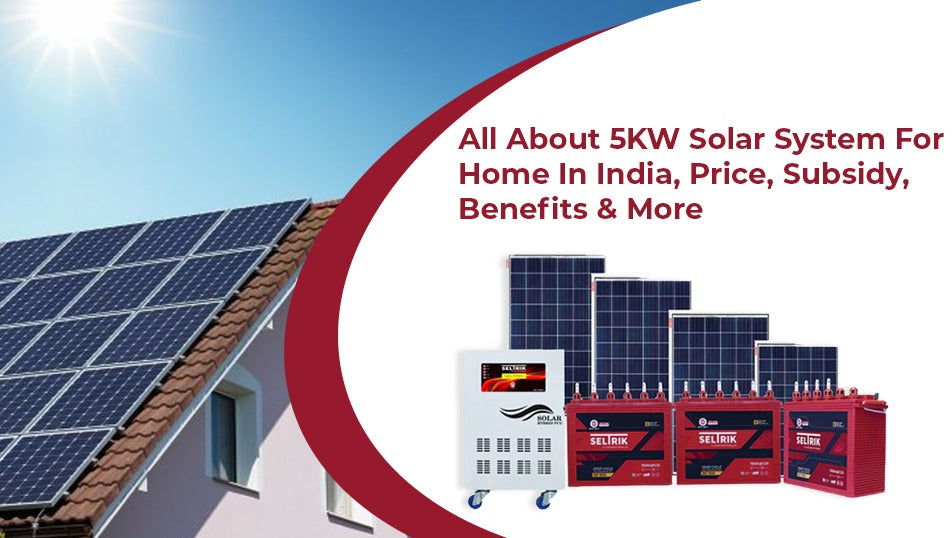 All About 5KW Solar System For Home In India, Price, Subsidy, Benefits And More