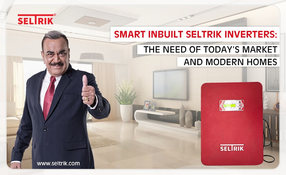 Smart Inbuilt Seltrik Inverters: The Need of Today’s Market and Modern Homes